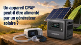 Un appareil CPAP peut-il être alimenté par un générateur solaire ?